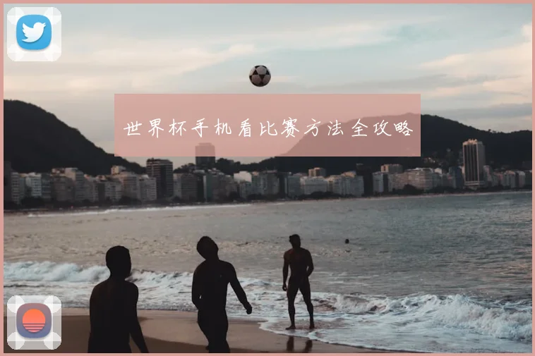 世界杯手机看比赛方法全攻略