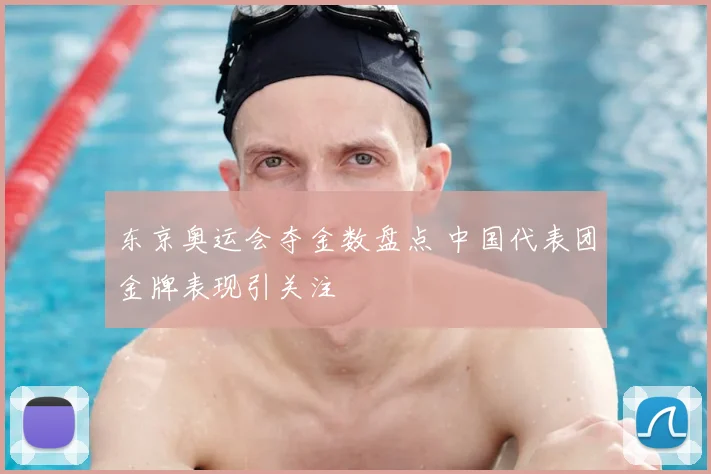 东京奥运会夺金数盘点 中国代表团金牌表现引关注