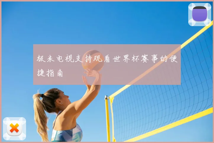 极米电视支持观看世界杯赛事的便捷指南