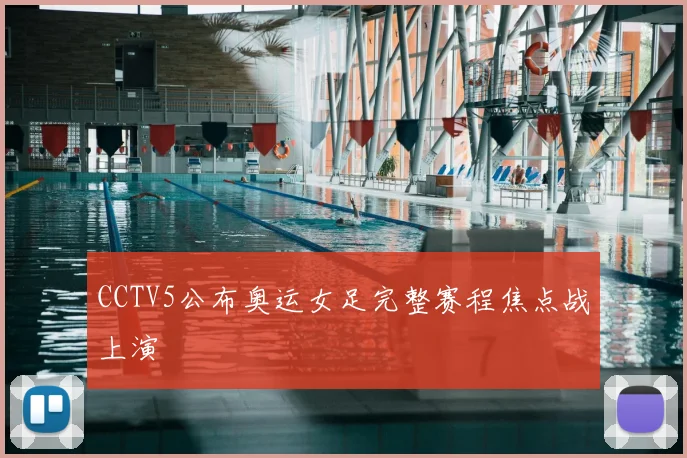 CCTV5公布奥运女足完整赛程焦点战上演