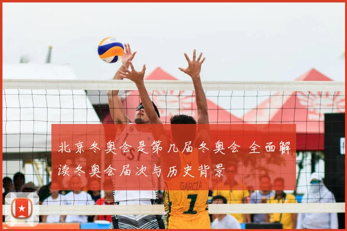 北京冬奥会是第几届冬奥会 全面解读冬奥会届次与历史背景