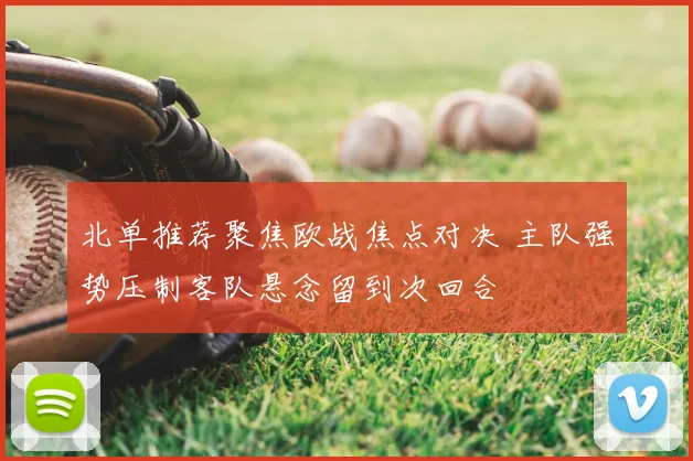 北单推荐聚焦欧战焦点对决 主队强势压制客队悬念留到次回合
